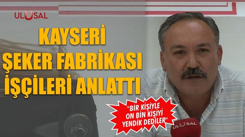 Kayseri Şeker Fabrikası işçileri anlattı: "Bir kişiyle on bin kişiyi yendik dediler"